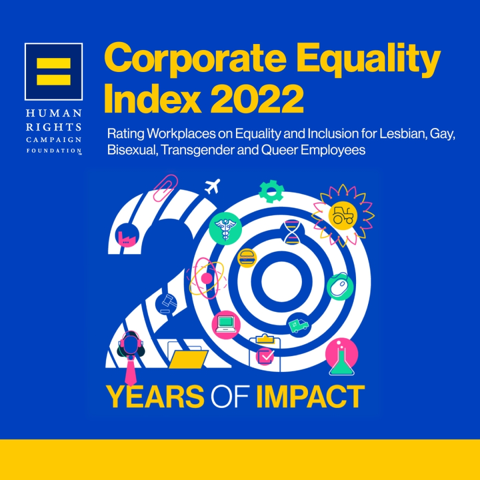Human Rights Campaign Foundation Corporate Equity Index 2022 Rating Workplaces on Equality and Inclusion for Lesbian, Gay, Bisexual, Transgender and Queer Employees 20 Years of Impact
